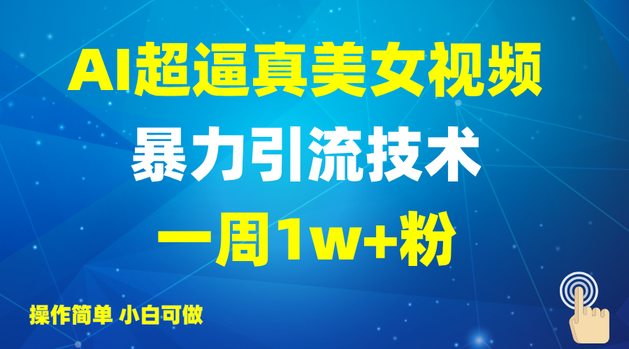2025AI超逼真美女视频暴力引流，一周1w+粉，操作简单小白可做，躺赚视频收益-唯聚网络