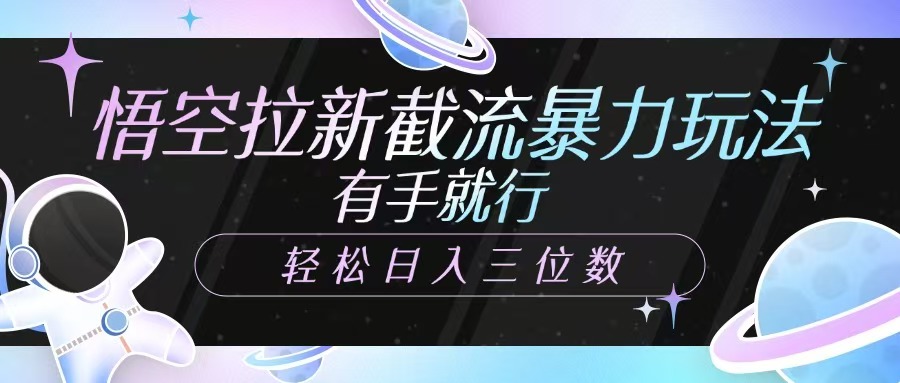 悟空拉新截流暴力玩法，有手就行，轻松日入三位数-唯聚网络