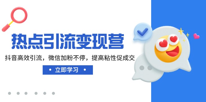 热点引流变现营，抖音高效引流，微信加粉不停，提高粘性促成交-唯聚网络