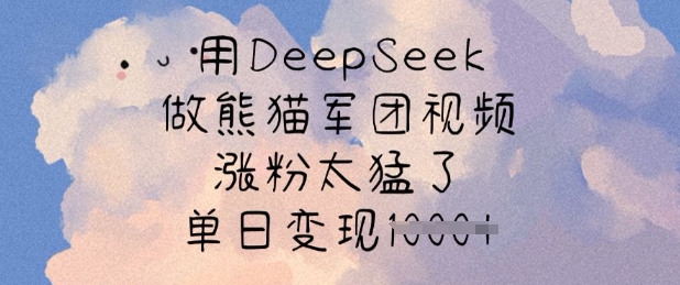 用DeepSeek做熊猫军团视频，涨粉太猛了，单日变现多张-唯聚网络