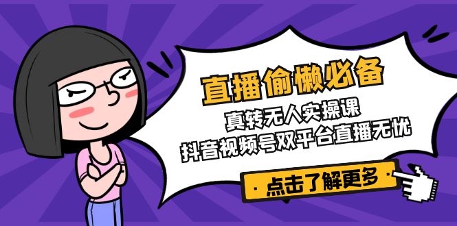 直播偷懒必备！真转无人实操课，抖音视频号双平台直播无忧-唯聚网络