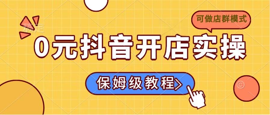 0元抖音开店实操，保姆级教程适合小白(可做店群模式-唯聚网络