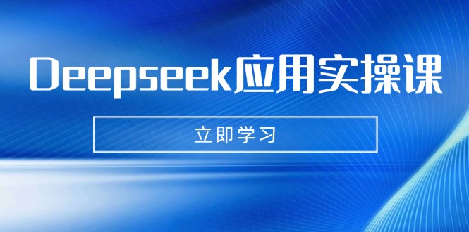 Deepseek应用实操课：AI制作数字妈妈、写真、短视频，辅导作业，PPT制作等-唯聚网络