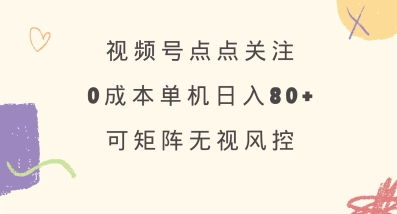 视频号点点关注，0成本单号80+，可矩阵，绿色正规，长期稳定【揭秘】-唯聚网络