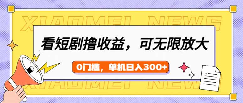 看短剧领收益，可矩阵无限放大，单机日收益300+，新手小白轻松上手-唯聚网络