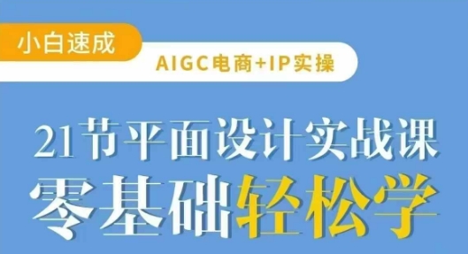 AIGC电商必备实操21节平面设计实战课，教你玩转AI-唯聚网络