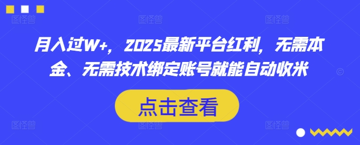 月入过W+，2025最新平台红利，无需本金、无需技术绑定账号就能自动收米-唯聚网络