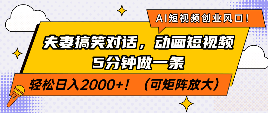 AI短视频创业风口！夫妻搞笑对话，动画短视频5分钟做一条，轻松日入200…-唯聚网络