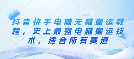 抖音快手电脑无脑搬运教程，史上最强电脑搬运技术，适合所有赛道-唯聚网络