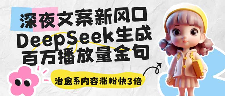 深夜文案新风口：DeepSeek生成百万播放量金句，治愈系内容涨粉快3倍-唯聚网络